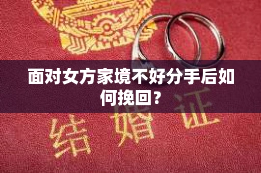 面对女方家境不好分手后如何挽回？