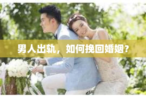 男人出轨，如何挽回婚姻？