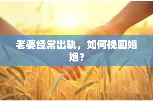 老婆经常出轨，如何挽回婚姻？