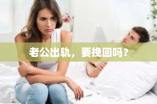 老公出轨，要挽回吗？