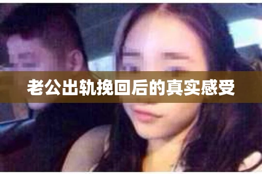 老公出轨挽回后的真实感受
