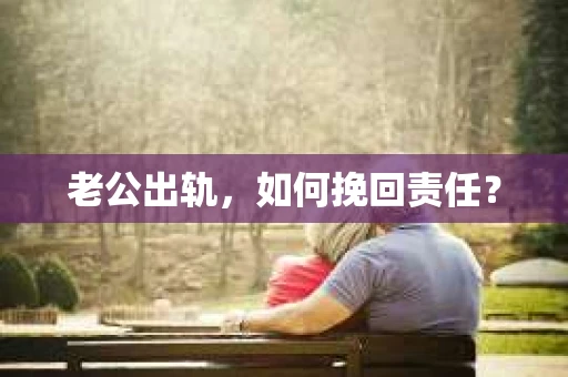 老公出轨，如何挽回责任？
