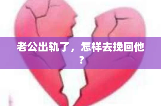 老公出轨了,怎样去挽回他? 老公出轨了,怎样去挽回他?