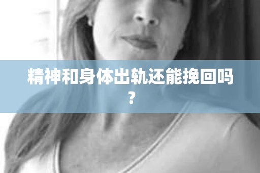 精神和身体出轨还能挽回吗？