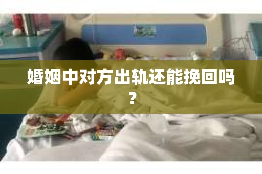 婚姻中对方出轨还能挽回吗？