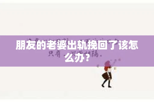 朋友的老婆出轨挽回了该怎么办？