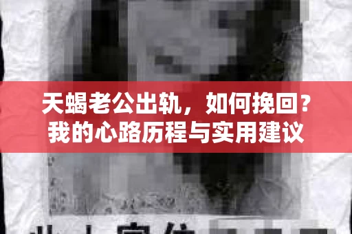 天蝎老公出轨，如何挽回？我的心路历程与实用建议