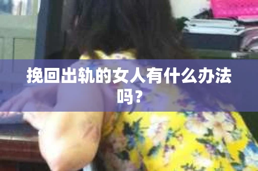 挽回出轨的女人有什么办法吗？