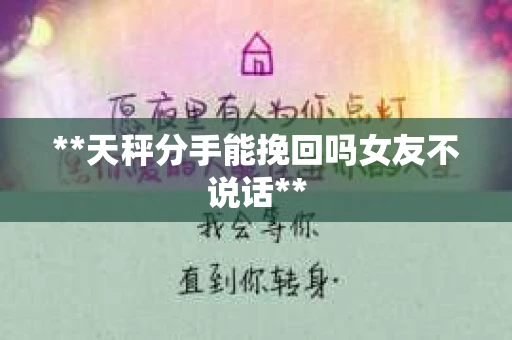 **天秤分手能挽回吗女友不说话**
