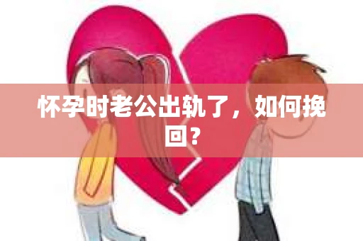怀孕时老公出轨了,如何挽回? 怀孕时老公出轨了,如何挽回?