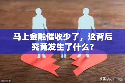 马上金融催收少了，这背后究竟发生了什么？