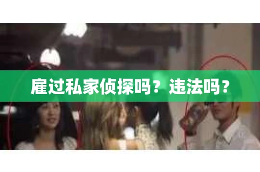 雇过私家侦探吗？违法吗？