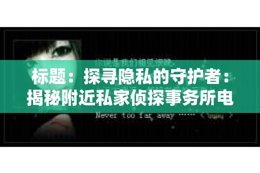 标题：探寻隐私的守护者：揭秘附近私家侦探事务所电话