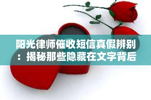 阳光律师催收短信真假辨别：揭秘那些隐藏在文字背后的秘密