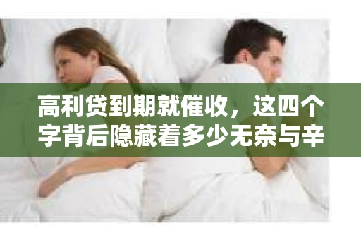 高利贷到期就催收，这四个字背后隐藏着多少无奈与辛酸。在这个充满诱惑与陷阱的金融世界里，我们该如何保护自己，避免陷入高利贷的泥潭？今天，就让我们一起来揭开高利贷到期催收的神秘面纱。