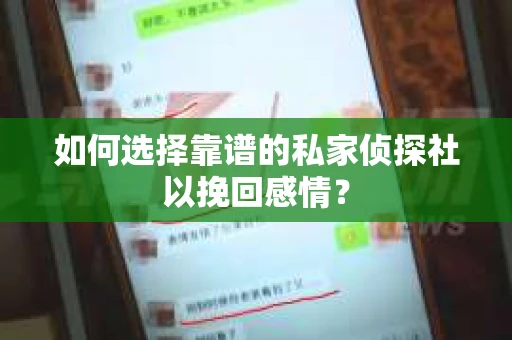 如何选择靠谱的私家侦探社以挽回感情？