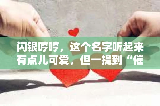 闪银哼哼，这个名字听起来有点儿可爱，但一提到“催收”，气氛就变得严肃起来。今天，我们就来聊聊这个话题，揭开“闪银哼哼催收”的神秘面纱。