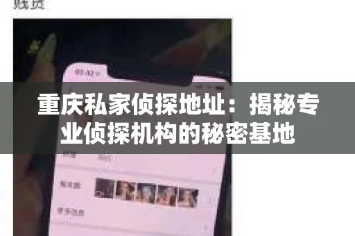 重庆私家侦探地址：揭秘专业侦探机构的秘密基地