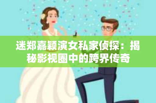 迷郑嘉颖演女私家侦探：揭秘影视圈中的跨界传奇