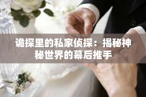 诡探里的私家侦探：揭秘神秘世界的幕后推手