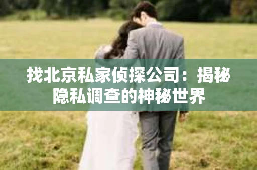 找北京私家侦探公司：揭秘隐私调查的神秘世界