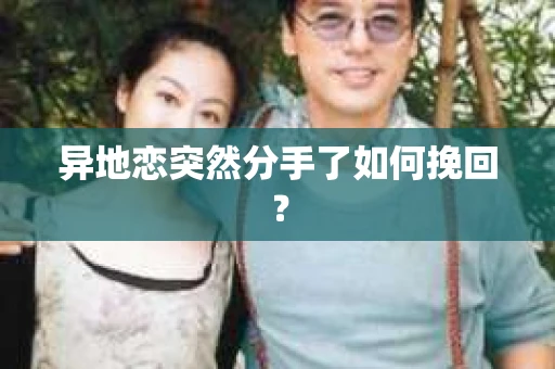 异地恋突然分手了如何挽回？