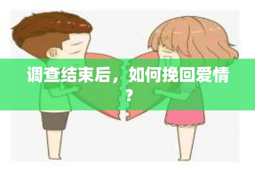调查结束后，如何挽回爱情？