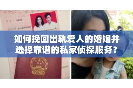 如何挽回出轨爱人的婚姻并选择靠谱的私家侦探服务？