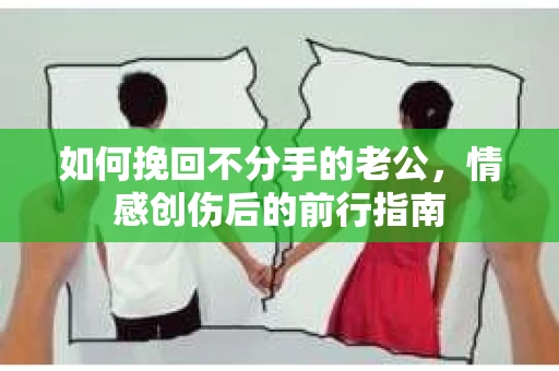 如何挽回不分手的老公，情感创伤后的前行指南