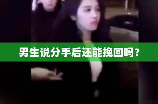 男生说分手后还能挽回吗？