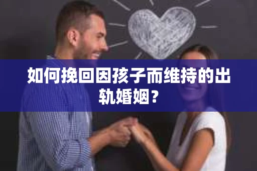 如何挽回因孩子而维持的出轨婚姻？