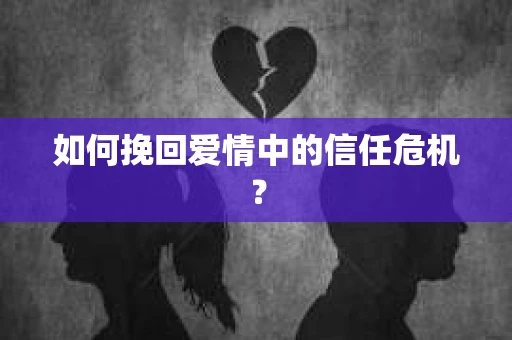 如何挽回爱情中的信任危机？