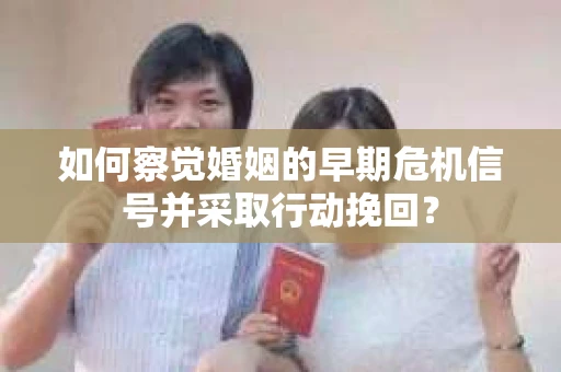 如何察觉婚姻的早期危机信号并采取行动挽回? 如何察觉婚姻的早期危机信号并采取行动挽回?