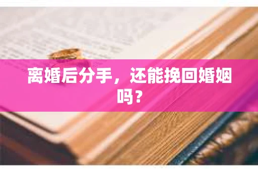 离婚后分手，还能挽回婚姻吗？