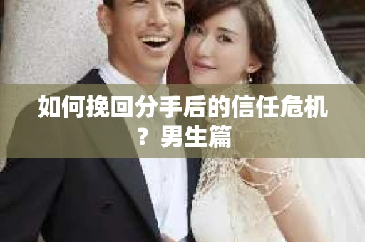 如何挽回分手后的信任危机？男生篇