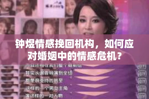 钟煜情感挽回机构，如何应对婚姻中的情感危机？