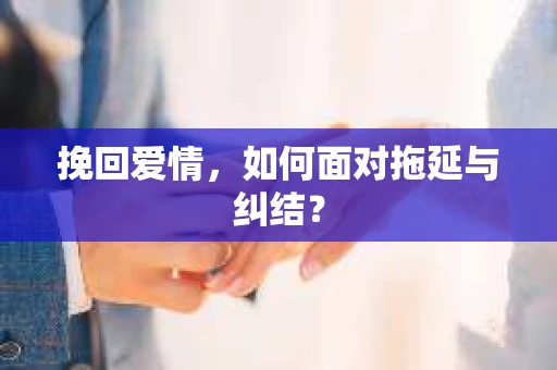 挽回爱情，如何面对拖延与纠结？