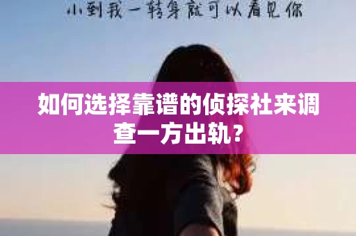 如何选择靠谱的侦探社来调查一方出轨？