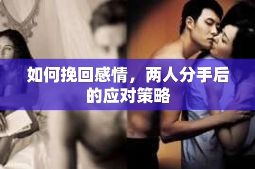 如何挽回感情，两人分手后的应对策略