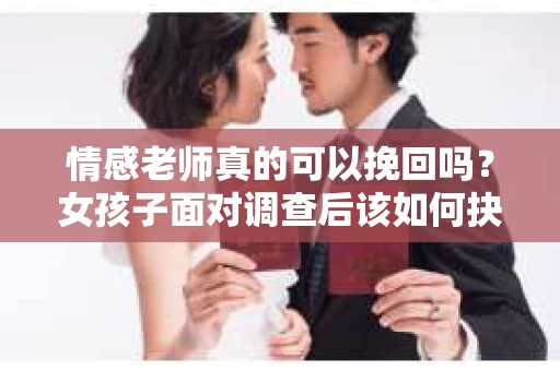 情感老师真的可以挽回吗？女孩子面对调查后该如何抉择？