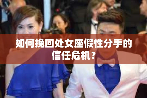 如何挽回处女座假性分手的信任危机? 如何挽回处女座假性分手的信任危机?