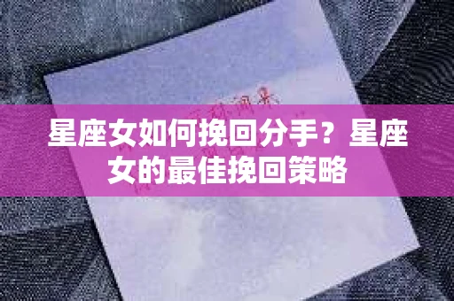 星座女如何挽回分手？星座女的最佳挽回策略