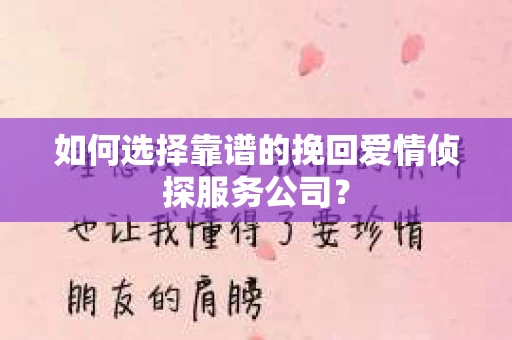 如何选择靠谱的挽回爱情侦探服务公司？