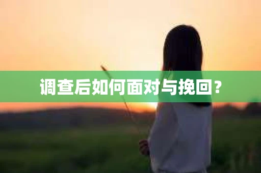 调查后如何面对与挽回？