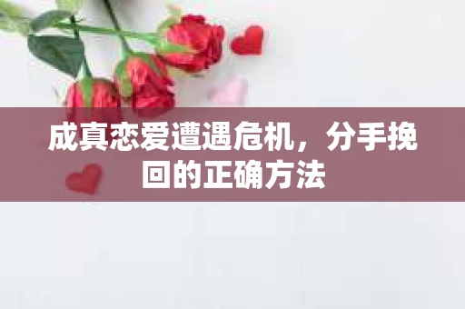 成真恋爱遭遇危机，分手挽回的正确方法