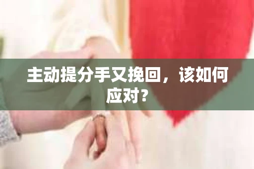 主动提分手又挽回，该如何应对？