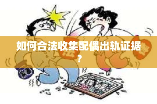 如何合法收集配偶出轨证据？