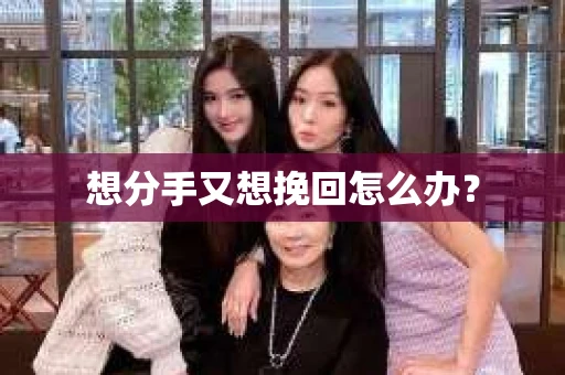 想分手又想挽回怎么办？