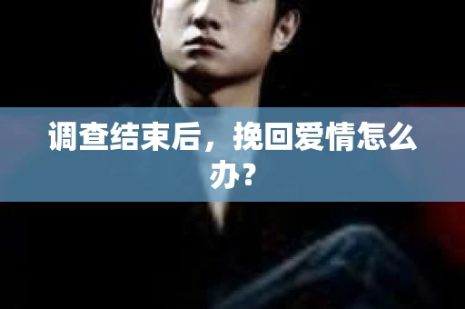 调查结束后，挽回爱情怎么办？